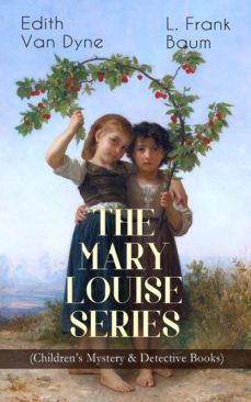 the mary louise series (children's mystery &amp; detective books) (ebook)-l. frank baum-edith van dyne-9788026866862