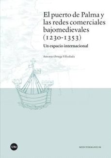 el puerto de palma y las redes comerciales bajomedievales (1230-1 353)-antonio ortega villoslada-9788410501362