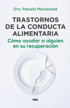trastornos de la conducta alimentaria: como ayudar a alguien en su recuperacion-pamela macdonald-9788411320962