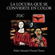 la locura que se convierte en color-pedro antonio vicente torres-9788411556262