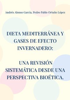 dieta mediterranea y gases de efecto invernadero: una revision si stematica desde una perspectiva bioetica.-pedro pablo ortuño lopez-9788411747462