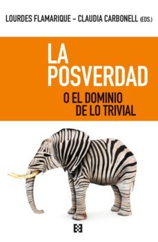 la posverdad o el dominio de lo trivial-mª lourdes flamarique zaratiegui-claudia carbonell fernandez-9788413390062