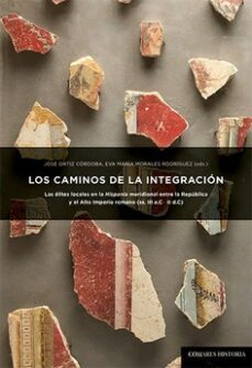 caminos de la integracion.las elites locales en la hispania meridional entre la republica y el alto imperio romano (ss.iii a.c.-ii d.c.)-jose ortiz cordoba-9788413694962