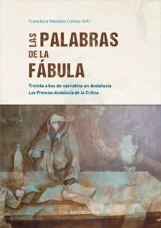 palabras de la fabula. treinta años de narrativa en andalucia.-francisco morales lomas-9788413698762