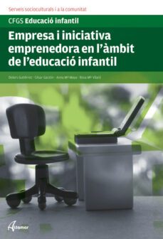empresa i iniciativa emprenedora en l'ambit de l'educacio infanti l (ciclos formativos de grado superior)-rosa maria villaro-anna maria maya gato-cesar garzon-9788415309062