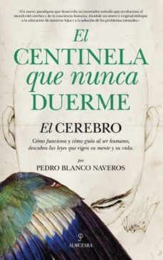el centinela que nunca duerme: el cerebro, como funciona y como guia al ser humano-pedro blanco-9788415338062