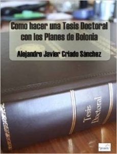 como hacer una tesis doctoral con los planes de bolonia-alejandro javier criado sanchez-9788415529262