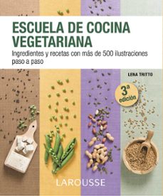 escuela de cocina vegetariana: ingredientes y recetas con mas de 500 ilustraciones paso a paso-9788416124862