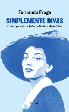 simplemente divas: el arte operistico de isabel de medici a maria callas-fernando fraga suarez-9788416247462