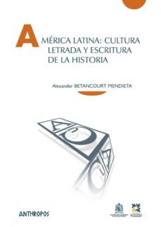 america latina: cultura letrada y escritura de la historia-alexander betancourt mendieta-9788416421862