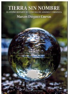 tierra sin nombre: el otoño reparte su cosecha de adioses y tristezas-marcos dieguez cuevas-9788416480562