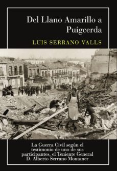 del llano amarillo a puigcerda: la guerra civil segun el testimon io de uno de sus participantes; el teniente general d. alberto serrano montaner-9788417907662