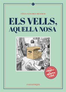 els vells, aquella nosa: un elogi de la quarta edat-celia sanchez mustich-9788418022562
