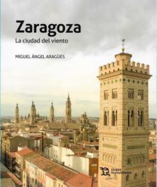 zaragoza. la ciudad del viento-miguel a. aragues-9788418155062