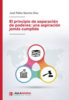 el principio de separacion de poderes: una aspiracion jamas cumpl ida-jose pablo sancha diez-9788418392962