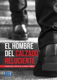 hombre del calzado reluciente-francisco javier de la maza camus-9788418573262