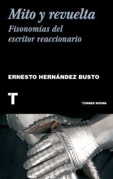 mito y revuelta. fisonomia del escritor reaccionario-ernesto hernandez busto-9788418895562