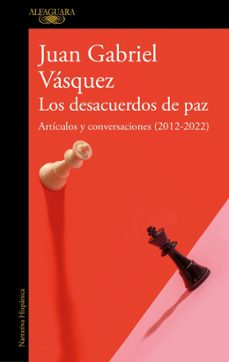 los desacuerdos de paz: articulos y conversaciones (2012-2022)-juan gabriel vasquez-9788420463162