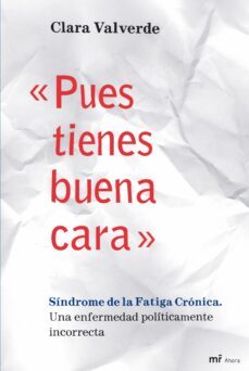 pues tienes buena cara: sindrome de la fatiga cronica. una enferm edad politicamente incorrecta-clara valverde-9788427035362