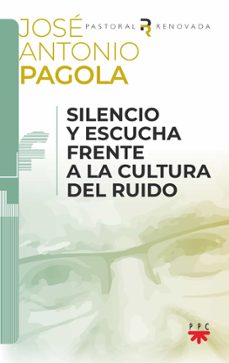 silencio y escucha frente a la cultura del ruido-jose antonio pagola elorza-9788428841962