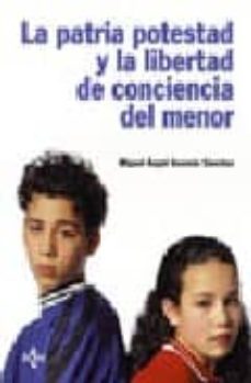 la patria potestad y la libertad de conciencia del menor: el inte res del menor a la libre formacion de su conciencia-9788430943562