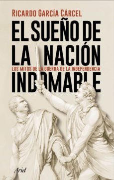 el sueño de la nacion indomable: los mitos de la guerra de la independencia-9788434431362