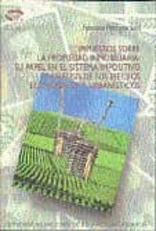 impuestos sobre la propiedad inmobiliaria: su papel en el sistema impositivo y analisis de sus efectos economicos y urbanisticos-francisco jesus paniagua soto-9788436234862
