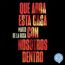 que arda esta casa con nosotros dentro (audiolibro)-mario de la rosa-9788448045562