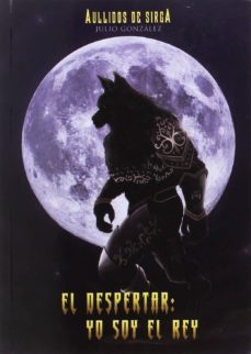 aullidos de sirga. el despertar: yo soy el rey-julio gonzalez izquierdo-9788461769162