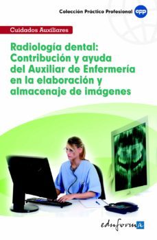 radiologia dental: contribucion y ayuda del auxiliar de enfermeri a en la elaboracion y almacenaje de imagenes-9788467657562