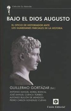 bajo el dios augusto: el oficio de historiador ante los guardianes parciales de la historia-9788472097162