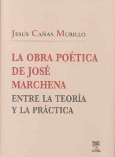 la obra poetica de jose marchena: entre la teoria y la practica-9788477239062