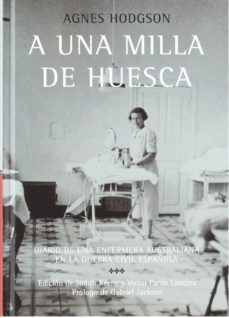 a una milla de huesca: diario de una enfermera australiana en la guerra civil española-agnes hodgson-9788477338062