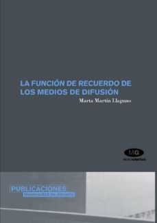 la funcion de recuerdo de los medios de difusion: que pasa cuando en los medios parece no pasar nada sobre un tema-marta martin llaguno-9788479086862
