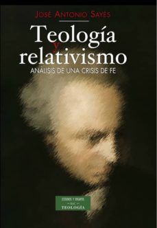 teologia y relativismo: analisis de una crisis de fe-jose antonio sayes-9788479149062
