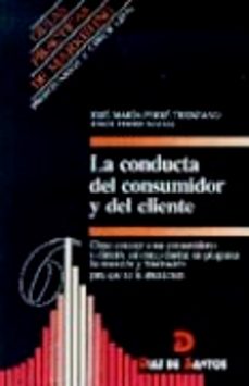 la conducta del consumidor y del cliente: como conocer a sus cons umidores y clientes, asi como diseñar un programa de retencion y fidelizacion-jose maria ferre trenzano-jesus ferre nadal-9788479782962