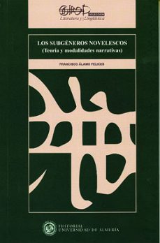 los subgeneros novelescos (teoria y modalidades narrativas)-francisco alamo felices-9788482409962