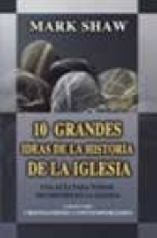 diez grandes ideas de la historia de la iglesia: una guia para to mar decisiones en la iglesia-mark shaw-9788482672762