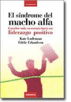 el sindrome del macho alfa: canalice toda su energia hacia un lid erazgo positivo-9788483580462