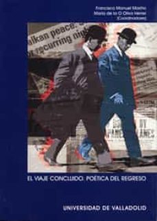 el viaje concluido. poetica del regreso-f. manuel mariño-maria de la o (coords oliva herrer-9788484483762