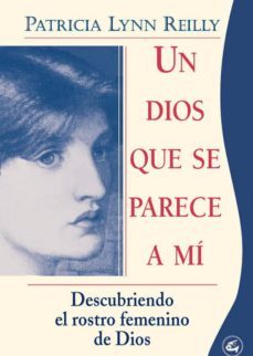 un dios que se parece a mi: descubriendo el rostro femenino de di os-patricia lynn reilly-9788488242662
