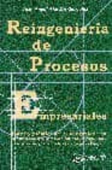 reingenieria de procesos empresariales: teoria y practica de la r eingenieria de la empresa a traves de su estrategia, sus procesos y sus valores corporativos-juan angel alarcon gonzalez-9788489786462