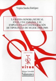 la banda sonora musical en el cine espaool y su empleo en la configuraciun de tipologias de mujer(1960-1969) (ebook)-virginia sanchez rodriguez-9788490123362