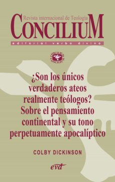 ¿son los unicos verdaderos ateos realmente teologos? sobre el pensamiento continental y su tono perpetuamente apocaliptico. concilium 356 (2014) (ebook)-colby dickinson-9788490730362