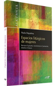 espacios liturgicos de mujeres. revisar el pasado, transformar el presente, diseñar el futuro-paula marcela depalma-9788490735862