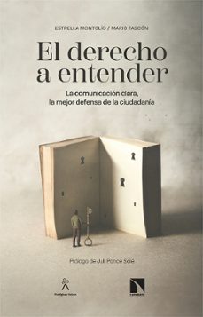 el derecho a entender: la comunicacion clara, la mejor defensa de la ciudadania-estrella montolio-mario tascon-9788490979662