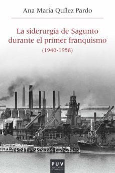la siderurgia de sagunto durante el primer franquismo (1940-1958) (ebook)-ana maria quilez pardo-9788491340362