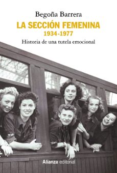 la seccion femenina, 1934-1977: historia de una tutela emocional-begoña barrera-9788491817062