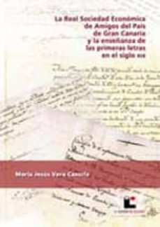 la real sociedad economica de amigos del pais de gran canaria y l a enseñanza de las primeras letras en el siglo xix-maria jesus vera cazorla-9788493738662