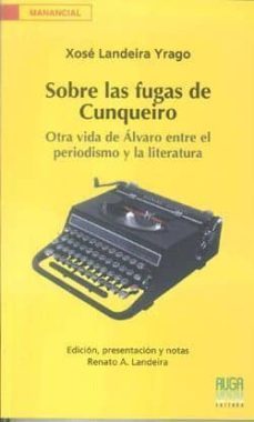 sobre las fugas de cunqueiro: otra vida de alvaro entre el period ismo y la literatura-xose landeira yrago-9788493932862